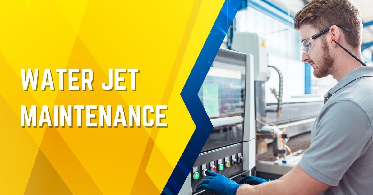 Water Jet Maintenance A Comprehensive Guide For Keeping Your Machine